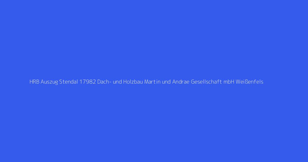 HRB Auszug Stendal 17982 Dach- und Holzbau Martin und Andrae Gesellschaft mbH Weißenfels